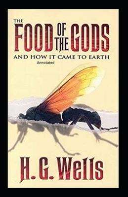 The Food of the Gods and How It Came to Earth Annotated by H.G. Wells