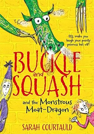 Buckle and Squash and the Monstrous Moat-Dragon by Sarah Courtauld