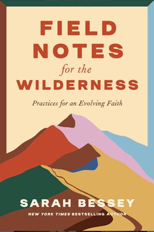 Field Notes for the Wilderness: Practices for an Evolving Faith by Sarah Bessey