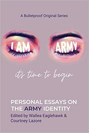 I Am ARMY: It's Time to Begin by Manilyn Gumapas, Naazneen Samsodien, Anna Shaffer, Sharon Chen, Lily Low, Tagseen Samsodien, Courtney Lazore, Wallea Eaglehawk, Keryn Ibrahim