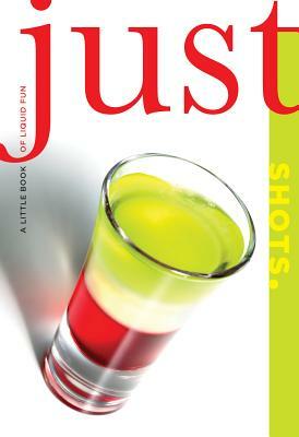 Just Shots: A Little Book of Liquid Fun by Cheryl Charming