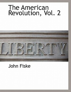 The American Revolution, Vol. 2 by John Fiske
