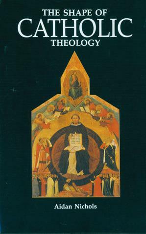 The Shape of Catholic Theology: An Introduction to its Sources, Principles, and History by Aidan Nichols, Aidan Nichols