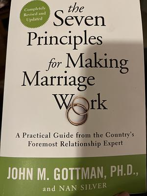 The Seven Principles for Making Marriage Work 7 PRINCIPLES FOR MAKING MA by John Gottman