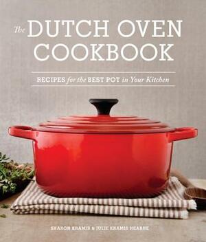 The Dutch Oven Cookbook: Recipes for the Best Pot in Your Kitchen by Julie Kramis Hearne, Sharon Kramis