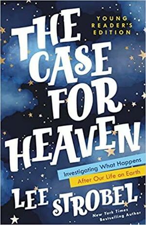 The Case for Heaven Young Reader's Edition: Investigating What Happens After Our Life on Earth by Lee Strobel