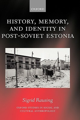 History, Memory, and Identity in Post-Soviet Estonia: The End of a Collective Farm by Sigrid Rausing