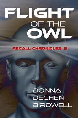 Flight of the Owl: Recall Chronicles, Vol. III by Donna Dechen Birdwell