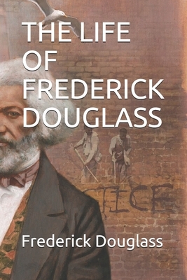 The Life of Frederick Douglass: An American Slave Written By Himself by Frederick Douglass