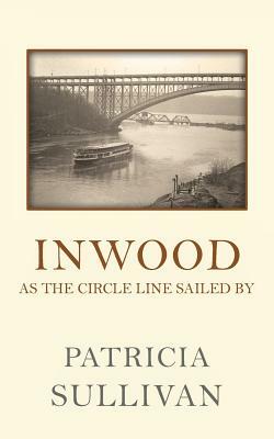 Inwood: As The Circle Line Sailed By by Patricia Sullivan