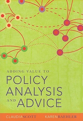 Adding Value to Policy Analysis and Advice by Karen Baehler, Claudia Scott