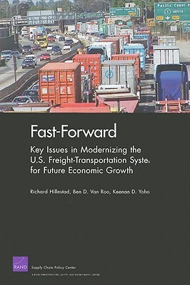 Fast-Forward: Key Issues in Modernizing the U.S. Freight-Transportation System for Future Economic Growth by Keenan D. Yoho, Ben D. Roo, Richard Hillestad