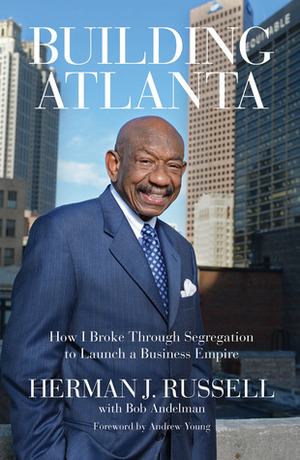 Building Atlanta: How I Broke Through Segregation to Launch a Business Empire by Andrew Young, Herman J. Russell, Bob Andelman