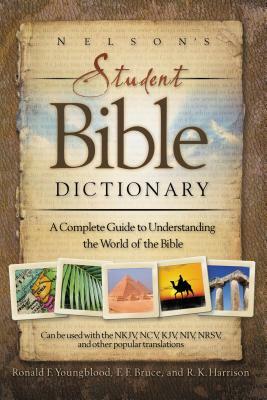 Nelson's Student Bible Dictionary: A Complete Guide to Understanding the World of the Bible by Ronald F. Youngblood, R.K. Harrison