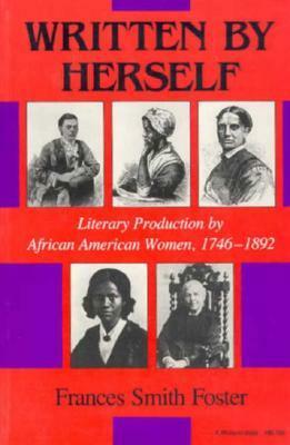 Written by Herself: Literary Production by African American Women, 1746�1892 by Frances Smith Foster