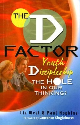 The D Factor: Youth Discipleship--The Hole in Our Thinking? by Liz West, Paul Hopkins