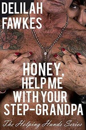 Honey, Help Me With Your Step-Grandpa : A Taboo Erotic Tale by Delilah Fawkes