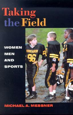 Taking the Field: Women, Men, and Sports by Michael A. Messner