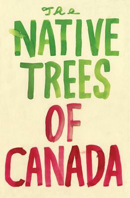 The Native Trees of Canada by Leanne Shapton