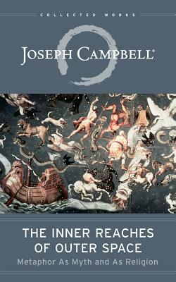 The Inner Reaches of Outer Space: Metaphor as Myth and as Religion by Joseph Campbell