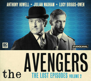 The Avengers: The Lost Episodes - Volume 2 by Dennis Spooner, Lucy Briggs-Owen, John Dorney, Fred Edge, Anthony Howell, Julian Wadham, Peter Ling, Sheilah Ward