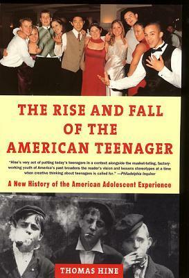 The Rise andFall of the American Teenager by Thomas Hine