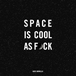 Space Is Cool as F*ck by Kate Howells