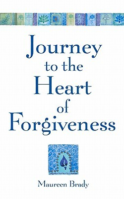 Journey to the Heart of Forgiveness by Maureen Brady