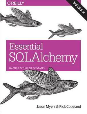 Essential Sqlalchemy: Mapping Python to Databases by Jason Myers, Rick Copeland