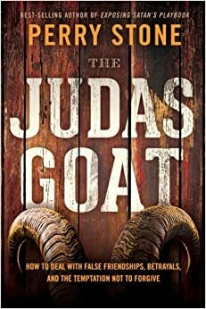 The Judas Goat: How to Deal With False Friendships, Betrayals, and the Temptation Not to Forgive by Perry Stone