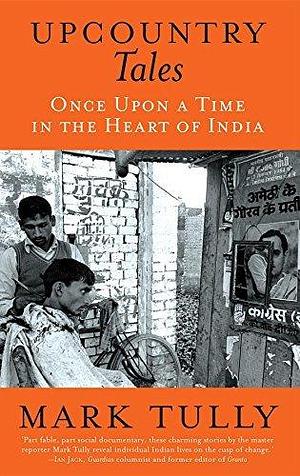 Upcountry Tales: Once Upon a Time in the Heart of India by Mark Tully, Mark Tully