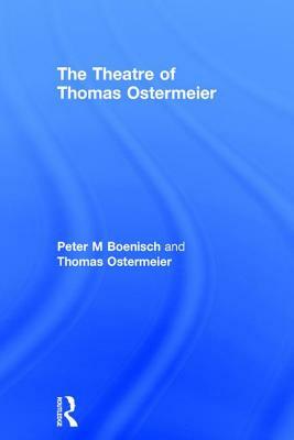 The Theatre of Thomas Ostermeier by Peter M. Boenisch, Thomas Ostermeier