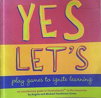 Yes Let's Play Games to Ignite Learning: An Introductory Guide to TheatreSports in the Classroom by Michael Sanderson-Green, Angela Sanderson-Green