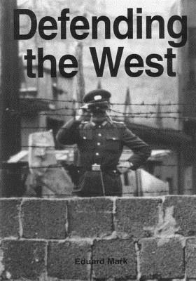 Defending the West: The United States Air Force and European Security 1946-1998 by U. S. Air Force, Eduard Mark, Office of Air Force History