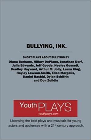 Bullying, Ink: Short Plays about Bullying by Hillary DePiano, Julia Edwards, Don Zolidis, Hayley Lawson-Smith, Bradley Hayward, Daniel Rashid, Dylan Schifrin, Diana Burbano, Ellen Margolis, Jeff Goode, Jonathan Dorf, Arthur M. Jolly, Laura King, Neeley Gossett