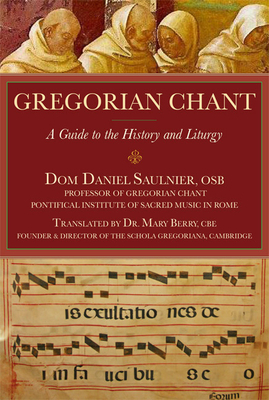 Gregorian Chant: A Guide to the History and Liturgy by Daniel Saulnier
