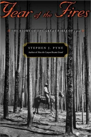 Year of the Fires: The Story of the Great Fires of 1910 by Stephen J. Pyne