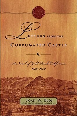 Letters from the Corrugated Castle: A Novel of Gold Rush California, 1850-1852 by Joan W. Blos