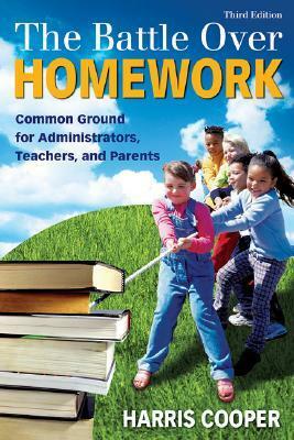 The Battle Over Homework: Common Ground for Administrators, Teachers, and Parents by Harris M. Cooper