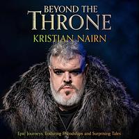 Beyond The Throne: Epic Journeys, Enduring Friendships and Surprising Tales by Kristian Nairn