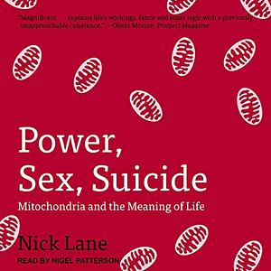Power, Sex, Suicide: Mitochondria and the Meaning of Life by Nick Lane
