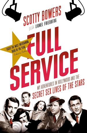 Full Service: My Adventures in Hollywood and the Secret Sex Lives of the Stars by Lionel Friedberg, Scotty Bowers