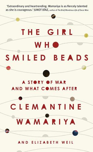 The Girl Who Smiled Beads by Clemantine Wamariya, Elizabeth Weil