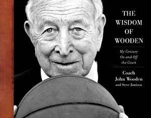 The Wisdom of Wooden: My Century On and Off the Court by John Wooden, John Wooden, Steve Jamison