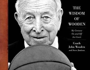 The Wisdom of Wooden: My Century On and Off the Court by Steve Jamison, John Wooden, John Wooden