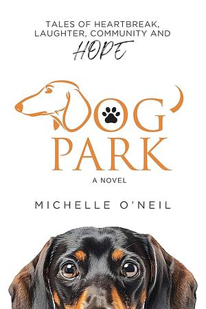 Dog Park: Tales of Heartbreak, Laughter, Community and Hope by Michelle O'Neil