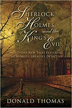 Sherlock Holmes and the King's Evil: And Other New Tales Featuring the World's Greatest Detective by Donald Serrell Thomas