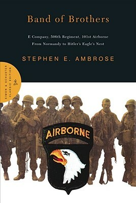 Band of Brothers: E Company, 506th Regiment, 101st Airborne from Normandy to Hitler's Eagle's Nest by Stephen E. Ambrose