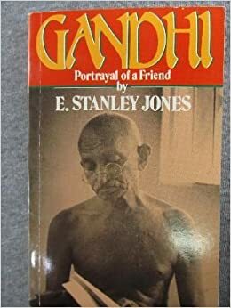 Gandhi: Portrayal of a Friend by E. Stanley Jones