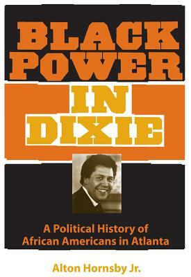 Black Power in Dixie: A Political History of African Americans in Atlanta by Alton Hornsby